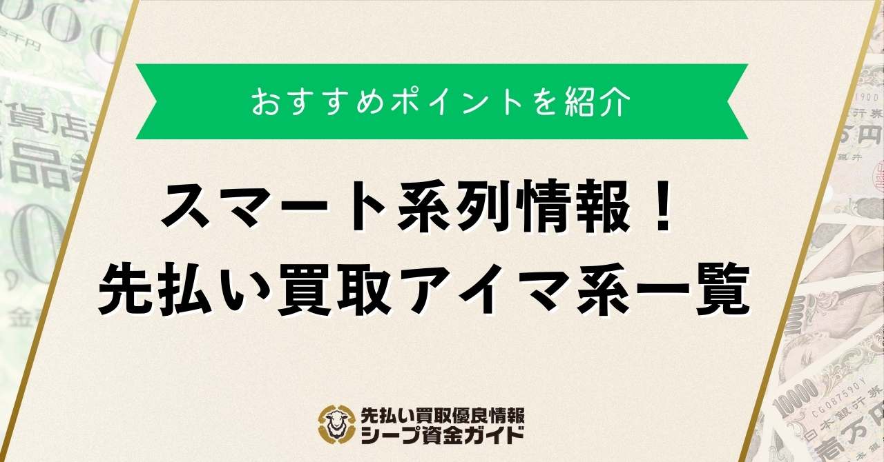 スマート系列情報！先払い買取アイマ系一覧とおすすめポイント