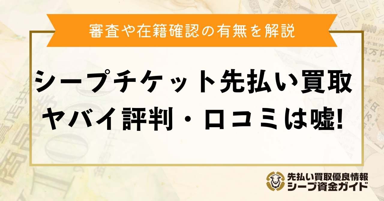 シープチケット先払い買取がヤバイ評判・口コミは嘘！審査や在籍確認の有無を解説